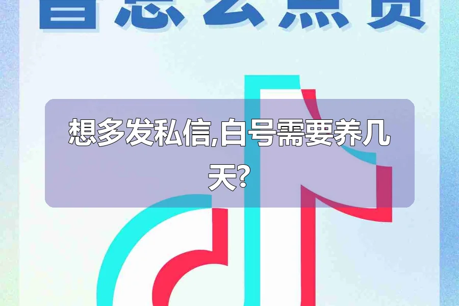 想多发私信,白号需要养几天?